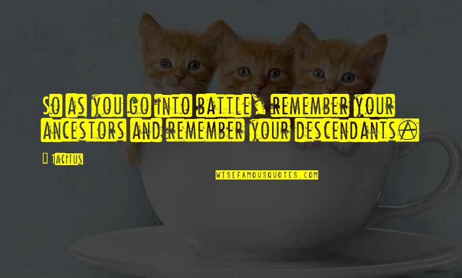 Descendants Quotes By Tacitus: So as you go into battle, remember your