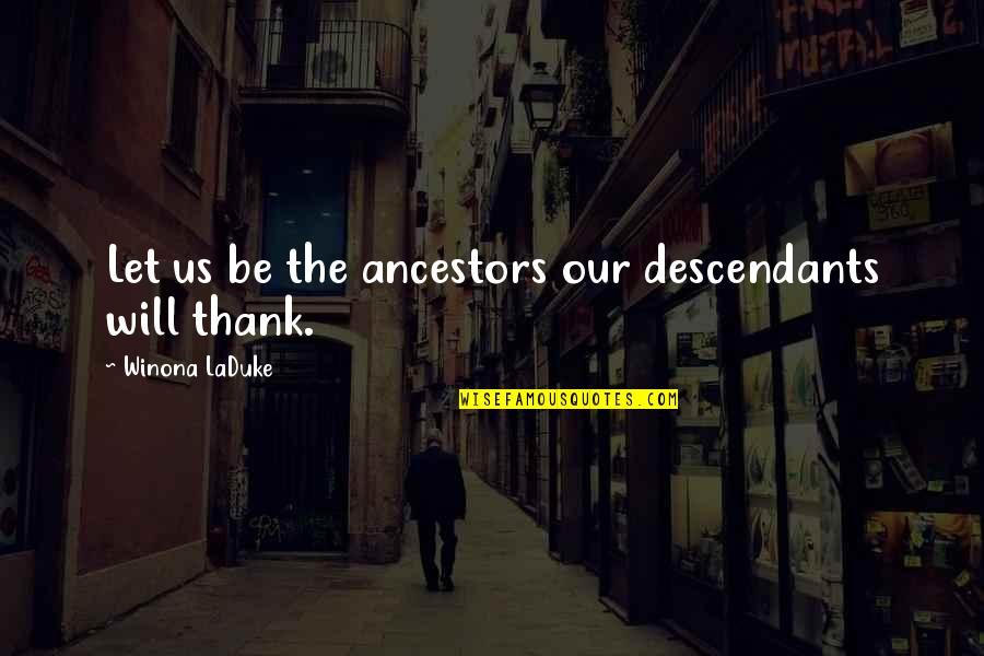 Descendants Quotes By Winona LaDuke: Let us be the ancestors our descendants will