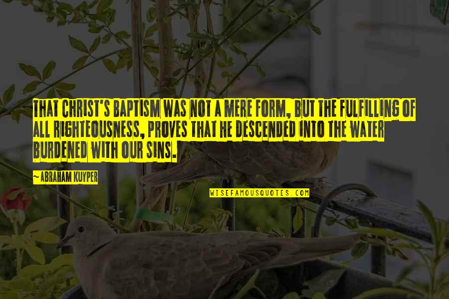 Descended Quotes By Abraham Kuyper: That Christ's Baptism was not a mere form,