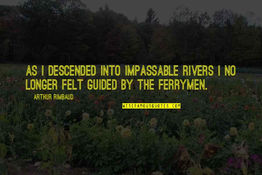 Descended Quotes By Arthur Rimbaud: As I descended into impassable rivers I no