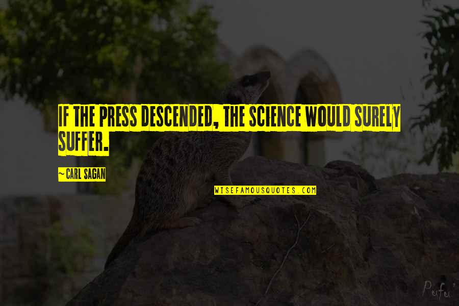 Descended Quotes By Carl Sagan: If the press descended, the science would surely