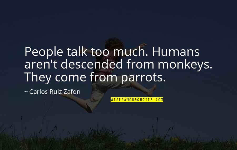 Descended Quotes By Carlos Ruiz Zafon: People talk too much. Humans aren't descended from