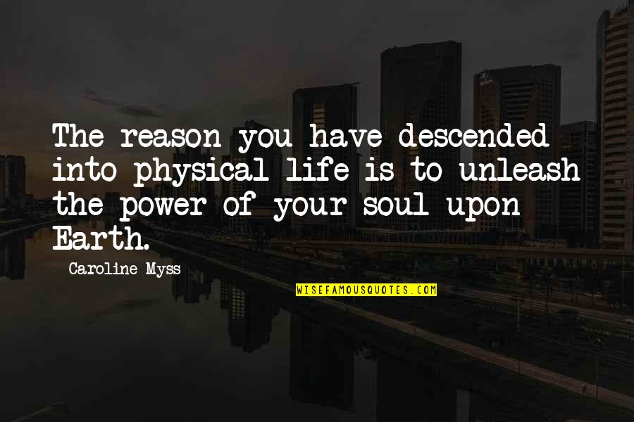 Descended Quotes By Caroline Myss: The reason you have descended into physical life