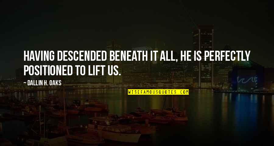 Descended Quotes By Dallin H. Oaks: Having descended beneath it all, He is perfectly