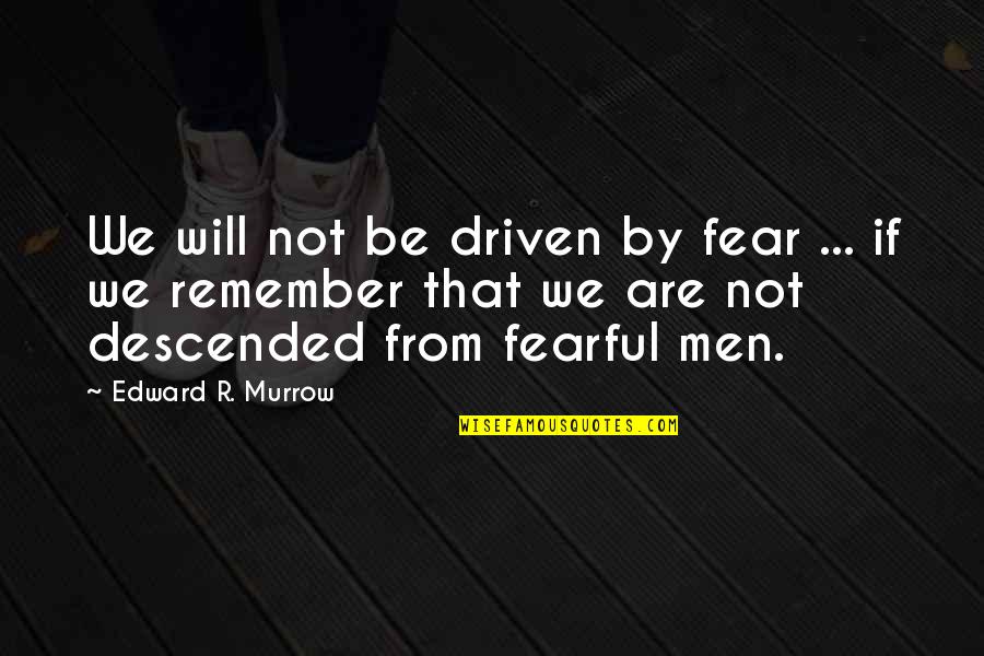 Descended Quotes By Edward R. Murrow: We will not be driven by fear ...