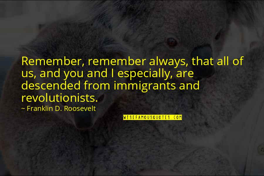 Descended Quotes By Franklin D. Roosevelt: Remember, remember always, that all of us, and