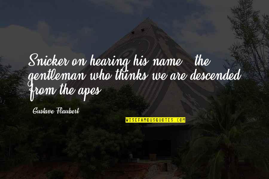 Descended Quotes By Gustave Flaubert: Snicker on hearing his name: 'the gentleman who