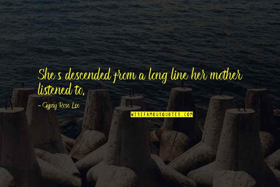 Descended Quotes By Gypsy Rose Lee: She's descended from a long line her mother