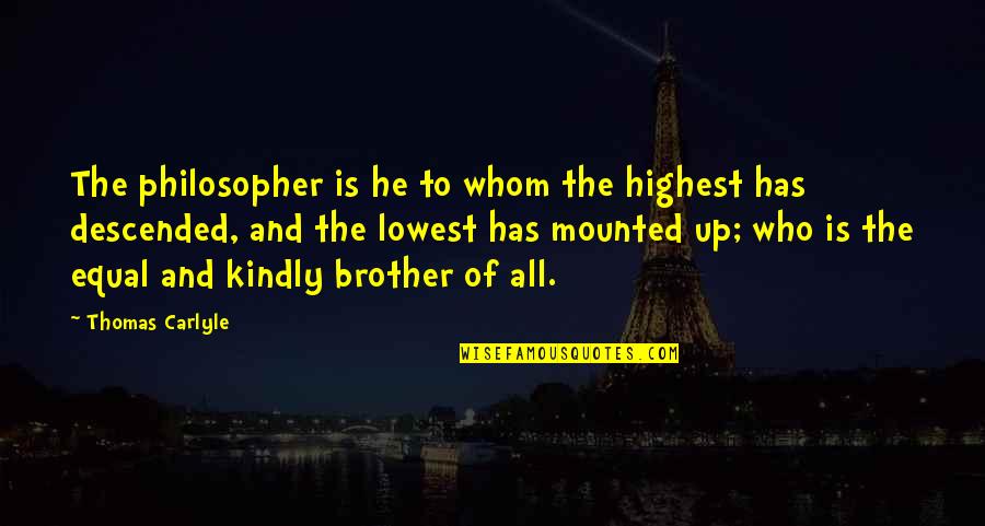 Descended Quotes By Thomas Carlyle: The philosopher is he to whom the highest