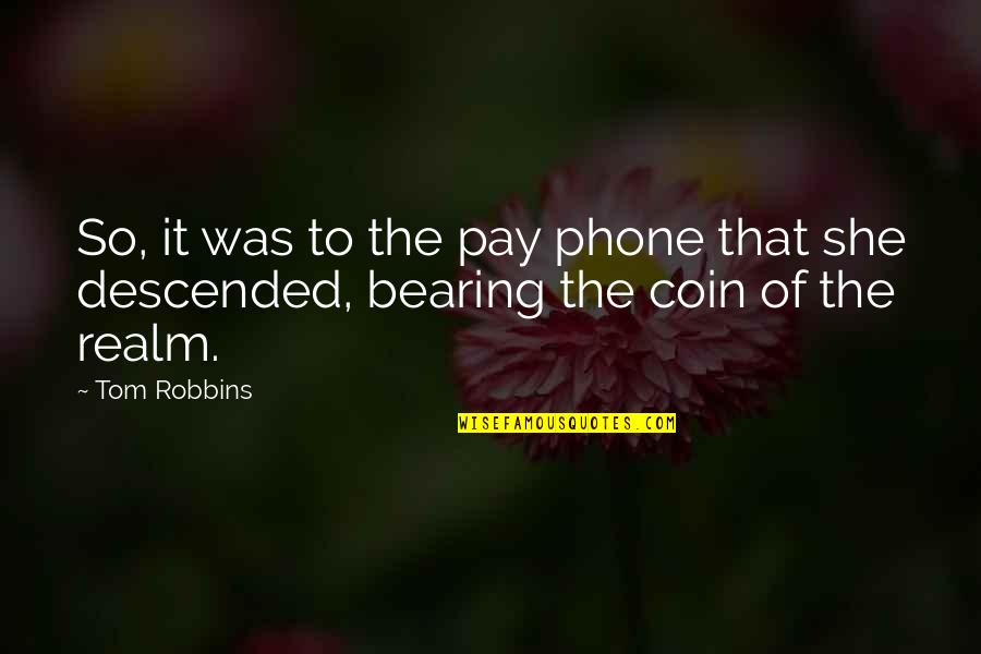 Descended Quotes By Tom Robbins: So, it was to the pay phone that