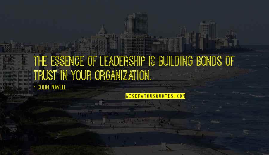 Descended Songs Quotes By Colin Powell: The essence of leadership is building bonds of
