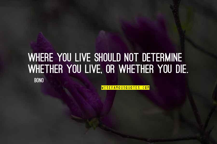 Descended Synonyms Quotes By Bono: Where you live should not determine whether you