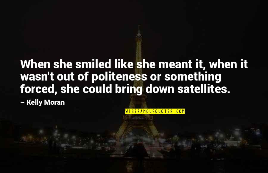 Descended Synonyms Quotes By Kelly Moran: When she smiled like she meant it, when