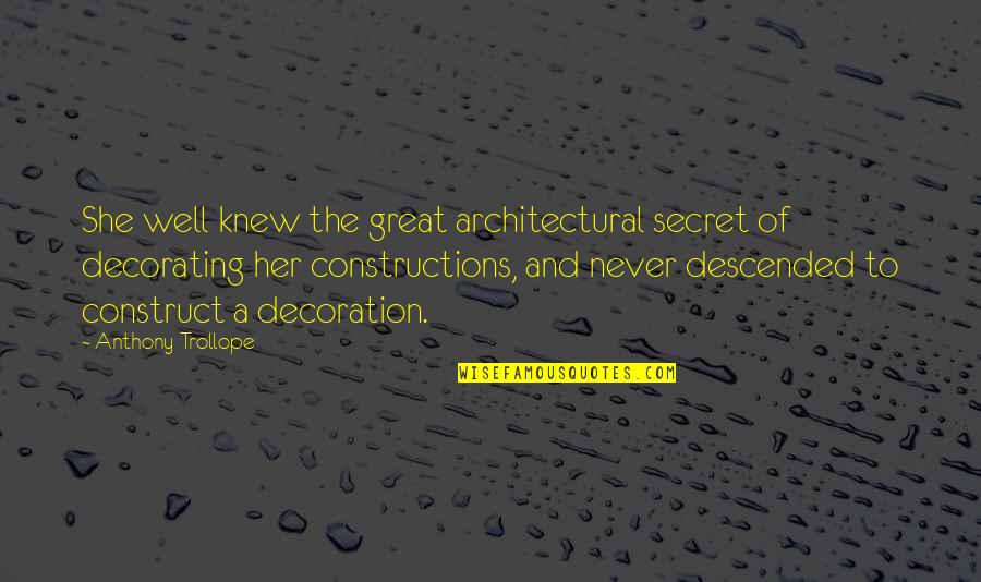 Descended Upon Quotes By Anthony Trollope: She well knew the great architectural secret of Descended Upon Quotes By Anthony Trollope: She well knew the great architectural secret of