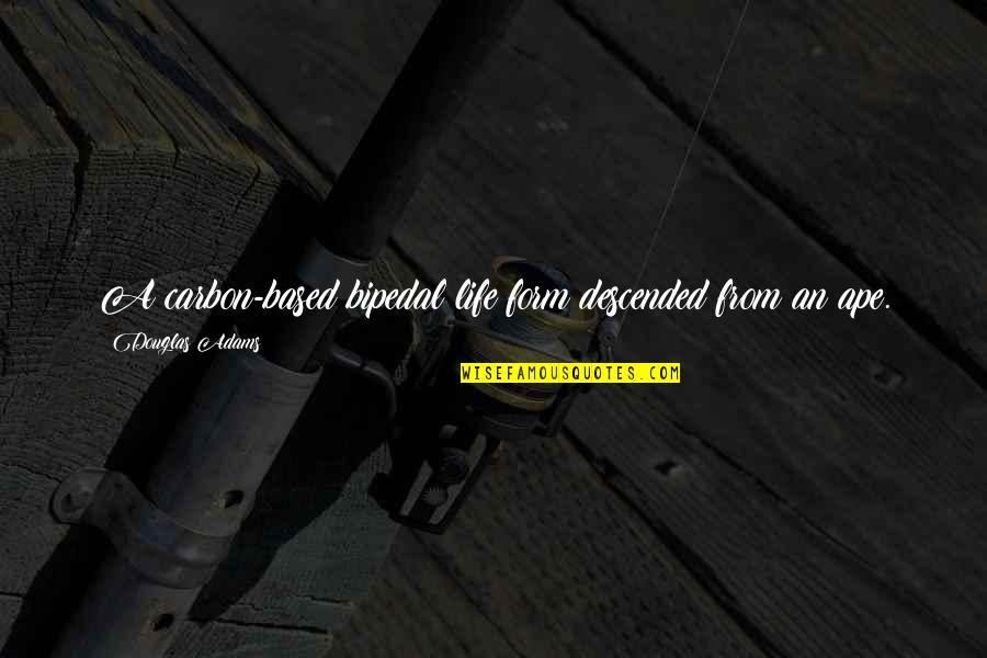 Descended Upon Quotes By Douglas Adams: A carbon-based bipedal life form descended from an Descended Upon Quotes By Douglas Adams: A carbon-based bipedal life form descended from an