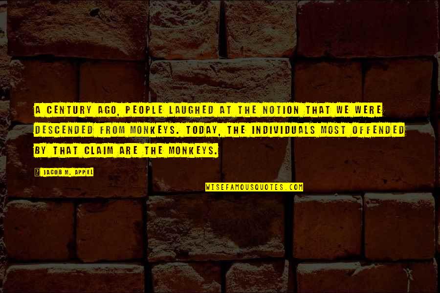 Descended Upon Quotes By Jacob M. Appel: A century ago, people laughed at the notion Descended Upon Quotes By Jacob M. Appel: A century ago, people laughed at the notion
