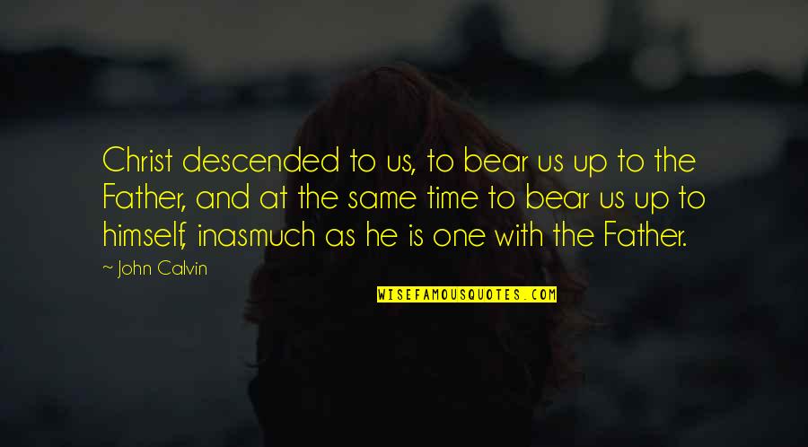 Descended Upon Quotes By John Calvin: Christ descended to us, to bear us up Descended Upon Quotes By John Calvin: Christ descended to us, to bear us up