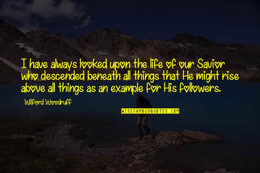 Descended Upon Quotes By Wilford Woodruff: I have always looked upon the life of Descended Upon Quotes By Wilford Woodruff: I have always looked upon the life of