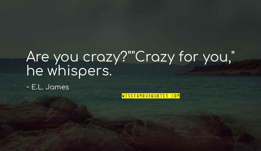 Descendent Quotes By E.L. James: Are you crazy?""Crazy for you," he whispers. Descendent Quotes By E.L. James: Are you crazy?""Crazy for you," he whispers.