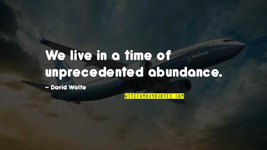 Descender Quotes By David Wolfe: We live in a time of unprecedented abundance.
