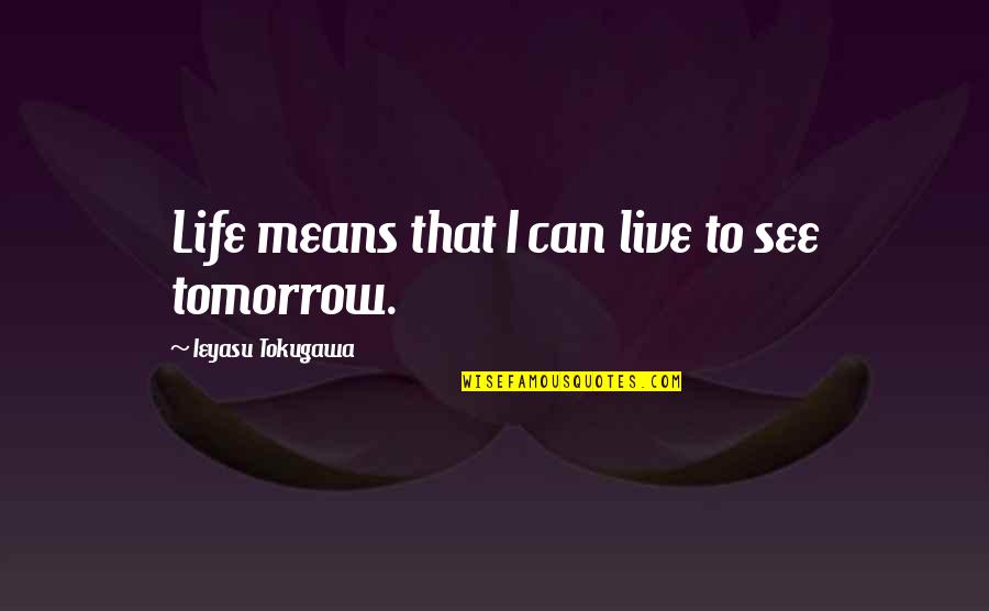 Descender Quotes By Ieyasu Tokugawa: Life means that I can live to see Descender Quotes By Ieyasu Tokugawa: Life means that I can live to see