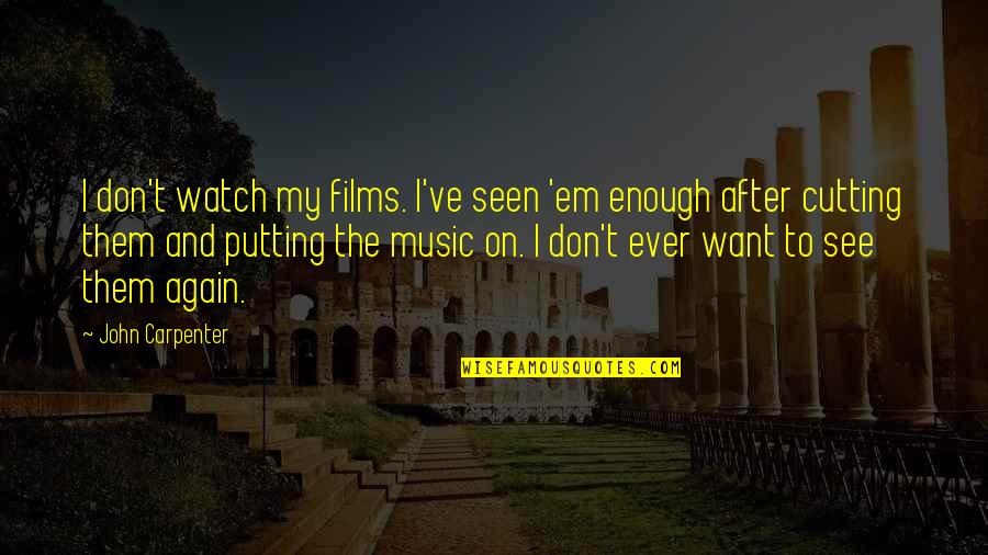 Descendible Quotes By John Carpenter: I don't watch my films. I've seen 'em Descendible Quotes By John Carpenter: I don't watch my films. I've seen 'em