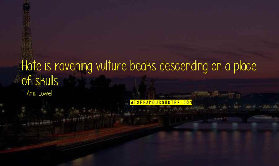 Descending Quotes By Amy Lowell: Hate is ravening vulture beaks descending on a