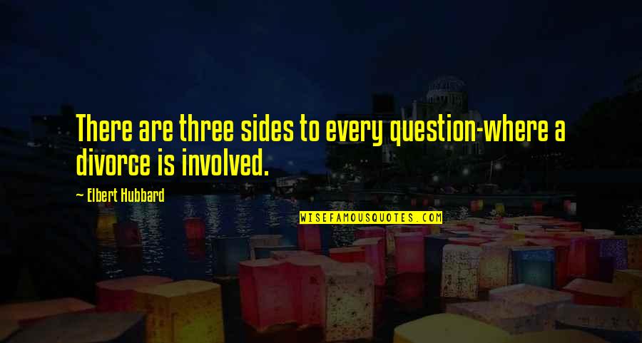 Descendo Game Quotes By Elbert Hubbard: There are three sides to every question-where a