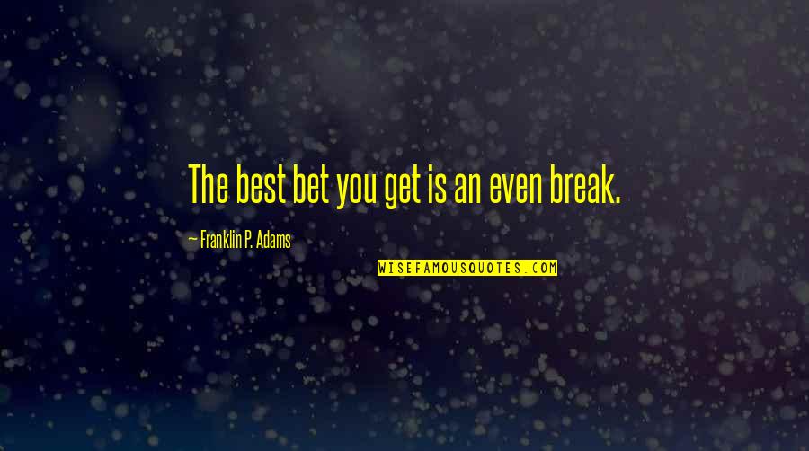 Descendo Game Quotes By Franklin P. Adams: The best bet you get is an even Descendo Game Quotes By Franklin P. Adams: The best bet you get is an even
