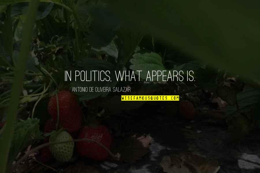 Descendo Spell Quotes By Antonio De Oliveira Salazar: In politics, what appears is.