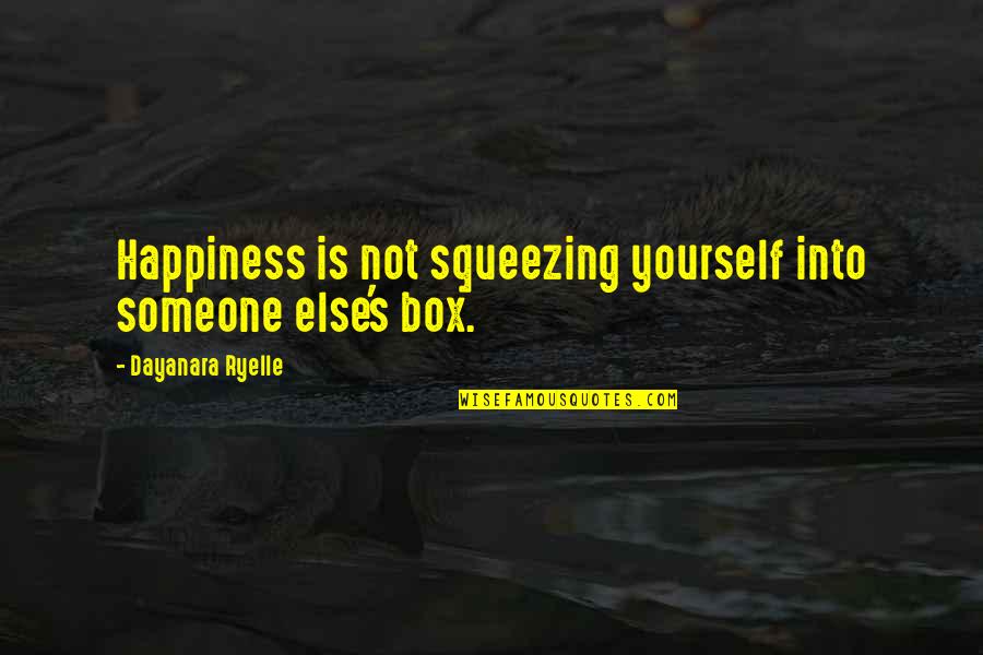 Descendo Spell Quotes By Dayanara Ryelle: Happiness is not squeezing yourself into someone else's