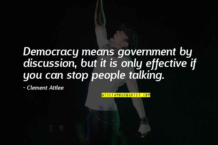 Descendue Quotes By Clement Attlee: Democracy means government by discussion, but it is