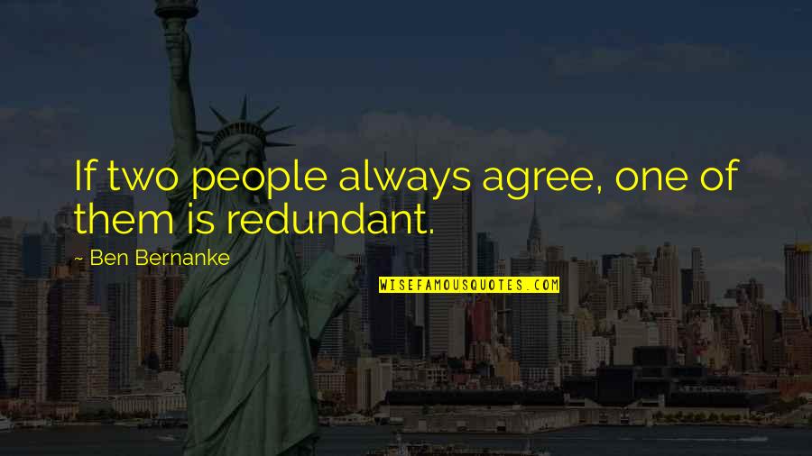 Descendunt Quotes By Ben Bernanke: If two people always agree, one of them