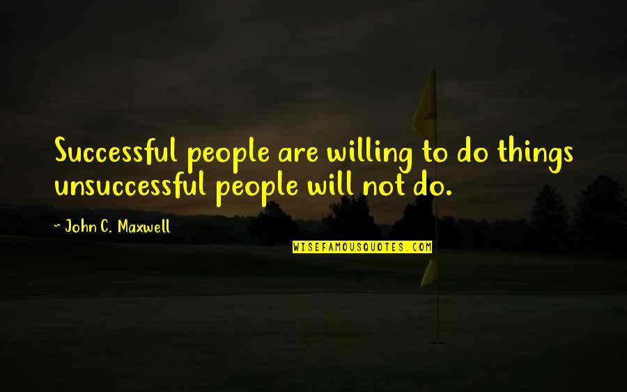 Descendunt Quotes By John C. Maxwell: Successful people are willing to do things unsuccessful