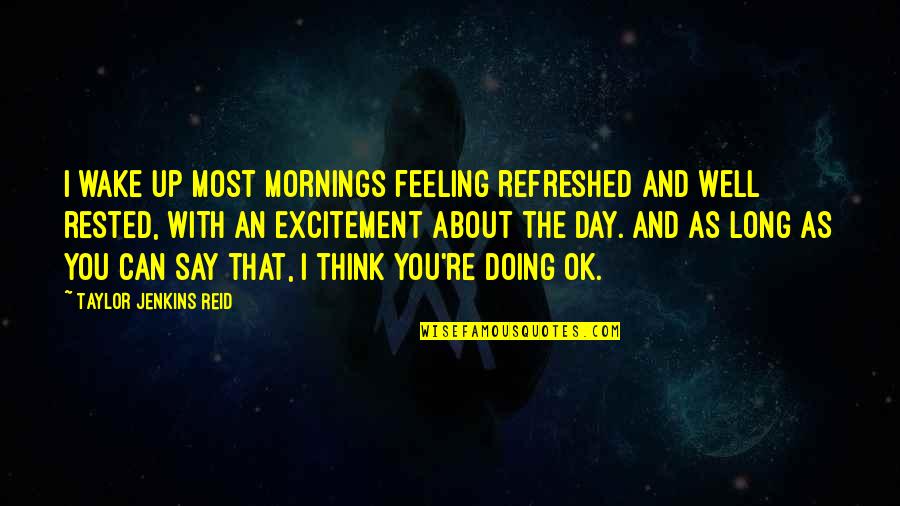 Descensus Quotes By Taylor Jenkins Reid: I wake up most mornings feeling refreshed and