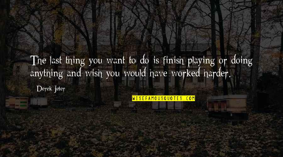 Descensus Uteri Quotes By Derek Jeter: The last thing you want to do is Descensus Uteri Quotes By Derek Jeter: The last thing you want to do is