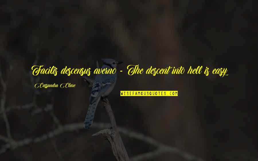 Descent Into Hell Quotes By Cassandra Clare: Facilis descensus averno - The descent into hell