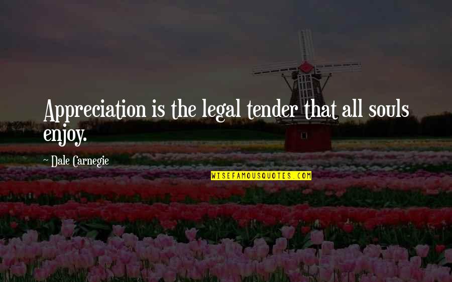 Descent Into Hell Quotes By Dale Carnegie: Appreciation is the legal tender that all souls