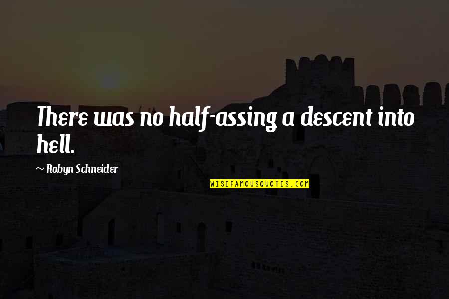 Descent Into Hell Quotes By Robyn Schneider: There was no half-assing a descent into hell.