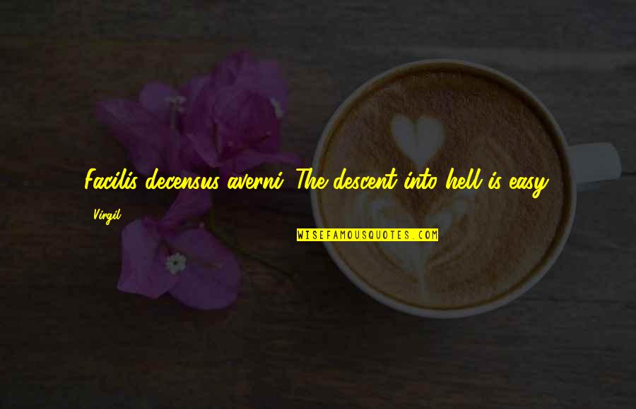 Descent Into Hell Quotes By Virgil: Facilis decensus averni. The descent into hell is
