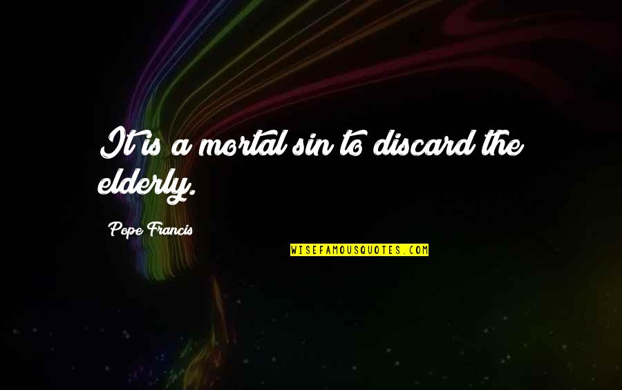 Descent Of Man Quotes By Pope Francis: It is a mortal sin to discard the