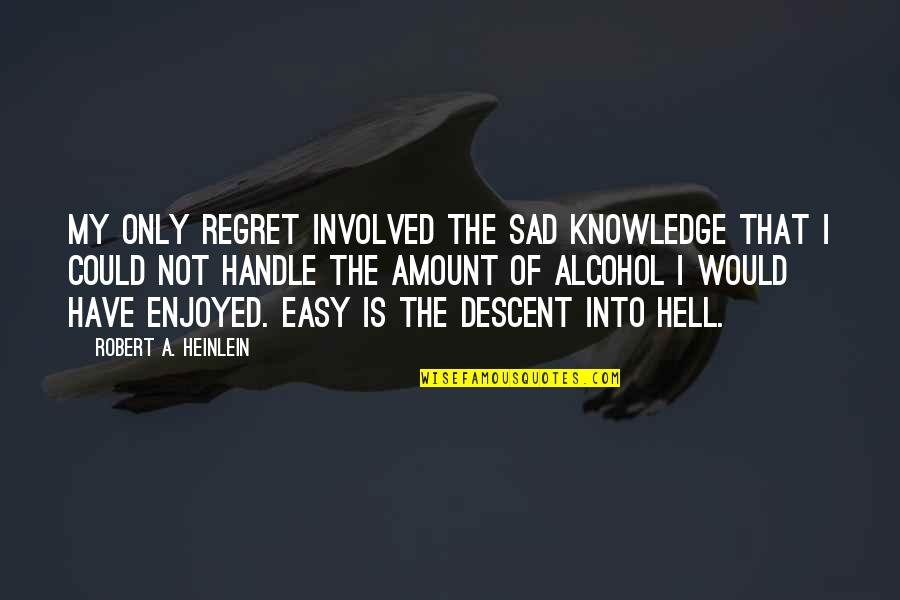 Descent To Hell Quotes By Robert A. Heinlein: My only regret involved the sad knowledge that Descent To Hell Quotes By Robert A. Heinlein: My only regret involved the sad knowledge that