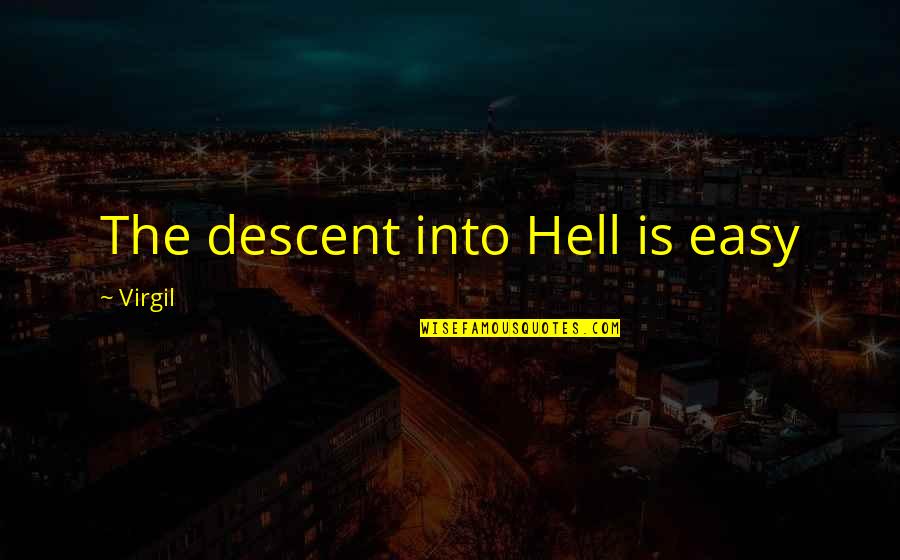 Descent To Hell Quotes By Virgil: The descent into Hell is easy Descent To Hell Quotes By Virgil: The descent into Hell is easy