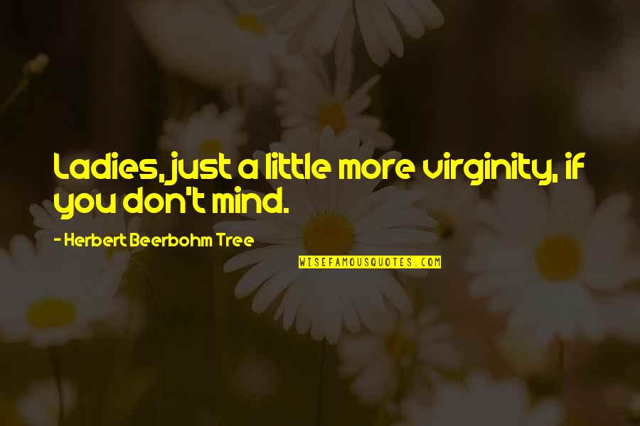 Descent With Modification Quotes By Herbert Beerbohm Tree: Ladies, just a little more virginity, if you