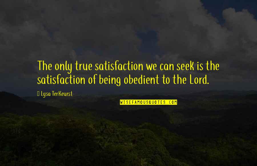 Descent With Modification Quotes By Lysa TerKeurst: The only true satisfaction we can seek is