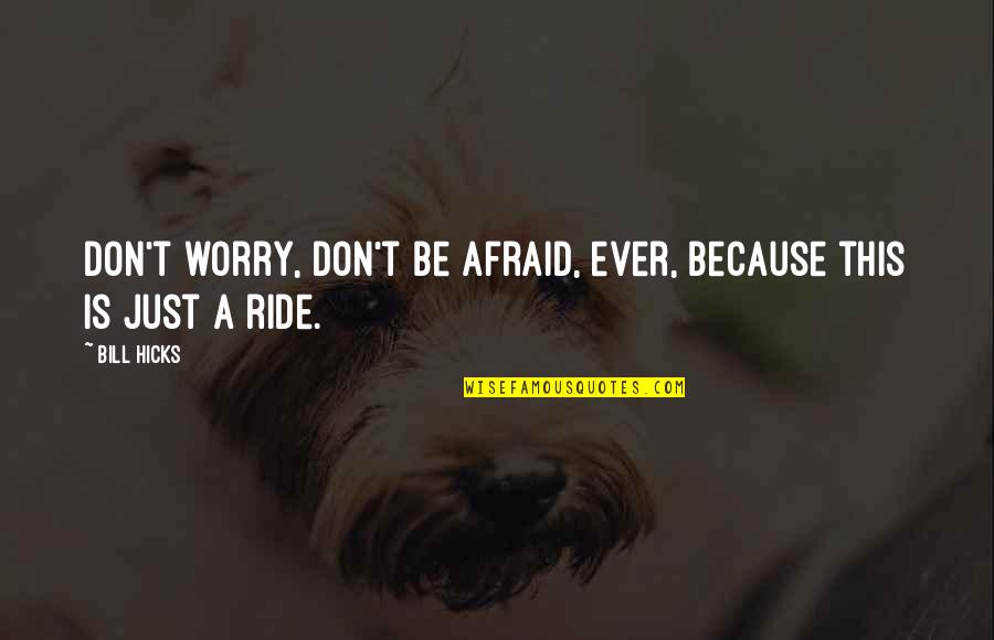Descentralizada Quotes By Bill Hicks: Don't worry, don't be afraid, ever, because this
