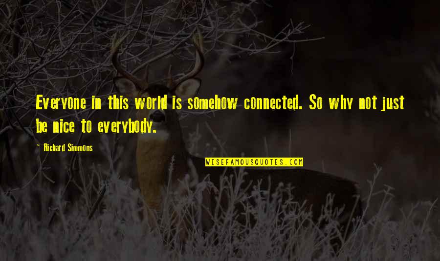 Deschain Arms Quotes By Richard Simmons: Everyone in this world is somehow connected. So Deschain Arms Quotes By Richard Simmons: Everyone in this world is somehow connected. So