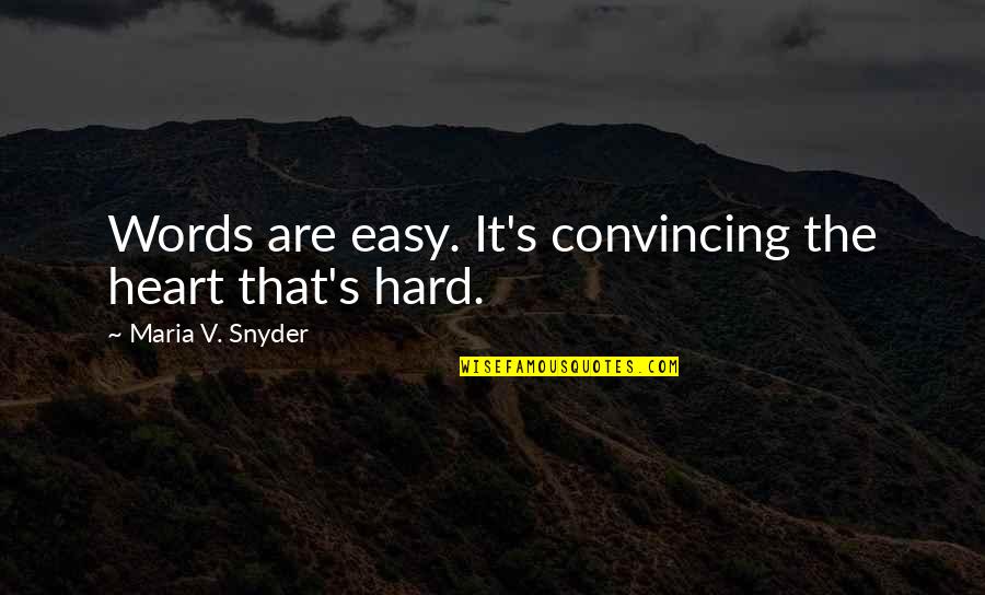 Deschain Winery Quotes By Maria V. Snyder: Words are easy. It's convincing the heart that's Deschain Winery Quotes By Maria V. Snyder: Words are easy. It's convincing the heart that's