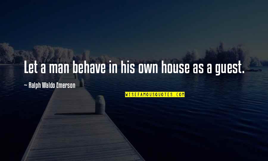 Deschambault Grondines Quotes By Ralph Waldo Emerson: Let a man behave in his own house