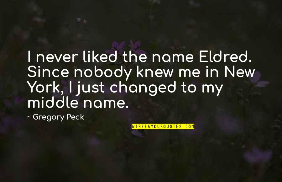 Deschanel Pronunciation Quotes By Gregory Peck: I never liked the name Eldred. Since nobody Deschanel Pronunciation Quotes By Gregory Peck: I never liked the name Eldred. Since nobody